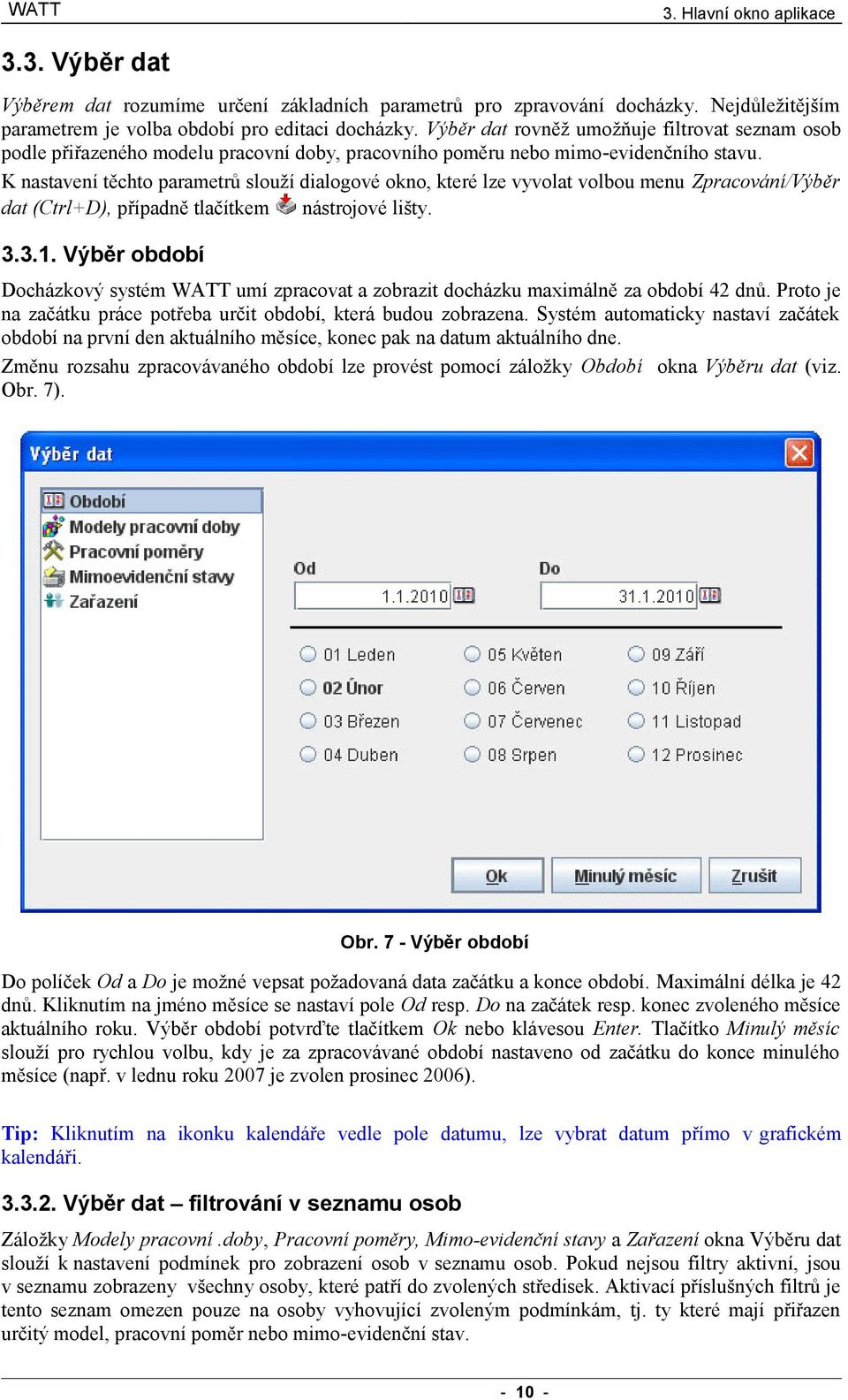 K nastavení těchto parametrů slouží dialogové okno, které lze vyvolat volbou menu Zpracování/Výběr dat (Ctrl+D), případně tlačítkem nástrojové lišty. 3.3.1.