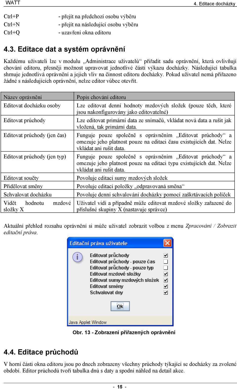 docházky. Následující tabulka shrnuje jednotlivá oprávnění a jejich vliv na činnost editoru docházky. Pokud uživatel nemá přiřazeno žádné s následujících oprávnění, nelze editor vůbec otevřít.