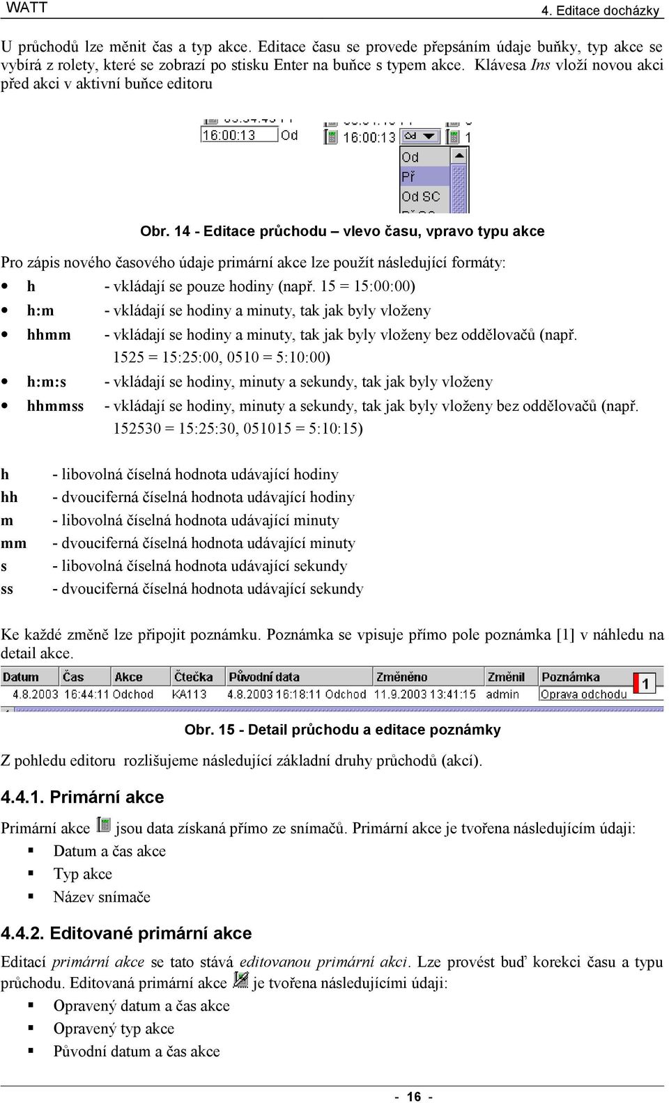 14 - Editace průchodu vlevo času, vpravo typu akce Pro zápis nového časového údaje primární akce lze použít následující formáty: h - vkládají se pouze hodiny (např.