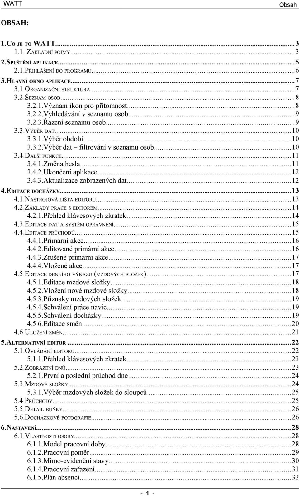 ..11 3.4.2.Ukončení aplikace...12 3.4.3.Aktualizace zobrazených dat...12 4.EDITACE DOCHÁZKY...13 4.1.NÁSTROJOVÁ LIŠTA EDITORU...13 4.2.ZÁKLADY PRÁCE S EDITOREM...14 4.2.1.Přehled klávesových zkratek.