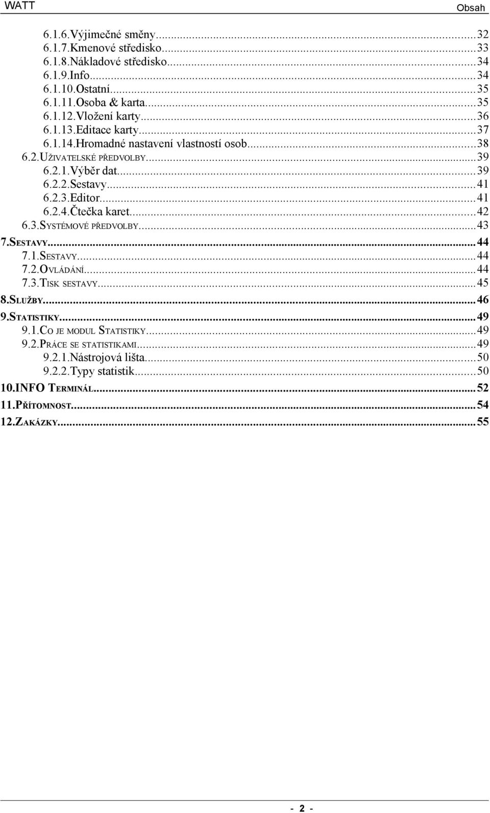 ..41 6.2.4.Čtečka karet...42 6.3.SYSTÉMOVÉ PŘEDVOLBY...43 7.SESTAVY...44 7.1.SESTAVY...44 7.2.OVLÁDÁNÍ...44 7.3.TISK SESTAVY...45 8.SLUŽBY...46 9.STATISTIKY...49 9.1.CO JE MODUL STATISTIKY.
