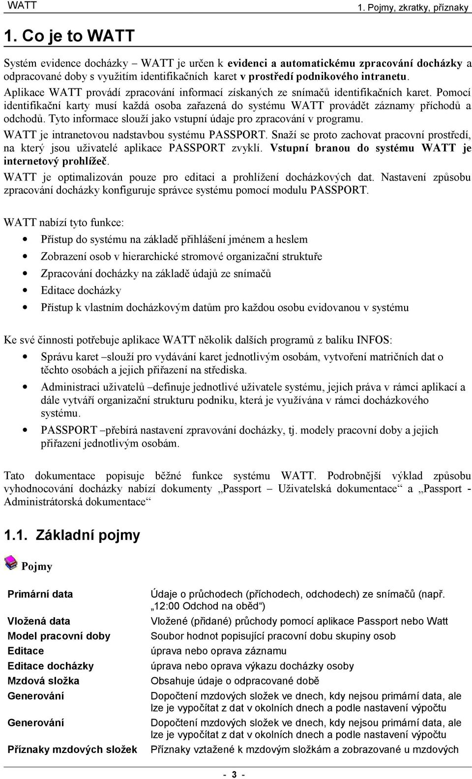 Aplikace provádí zpracování informací získaných ze snímačů identifikačních karet. Pomocí identifikační karty musí každá osoba zařazená do systému provádět záznamy příchodů a odchodů.