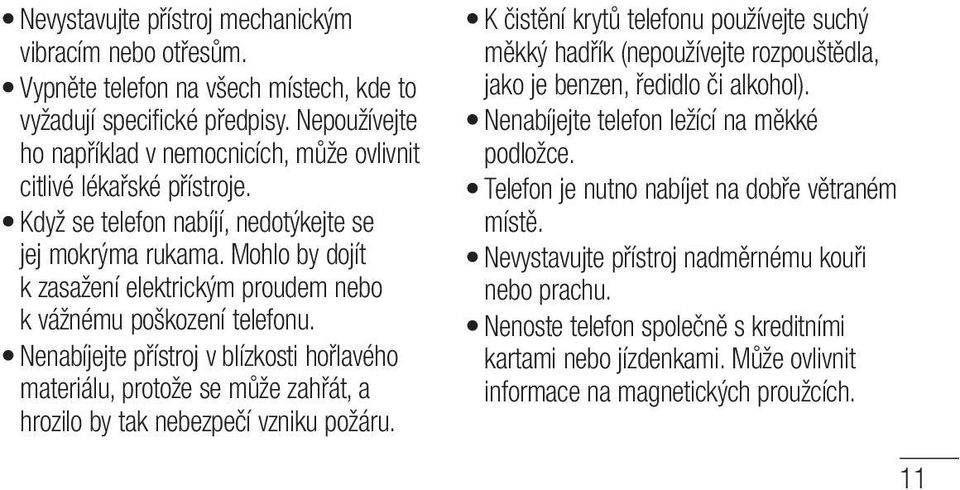 Mohlo by dojít k zasažení elektrickým proudem nebo k vážnému poškození telefonu. Nenabíjejte přístroj v blízkosti hořlavého materiálu, protože se může zahřát, a hrozilo by tak nebezpečí vzniku požáru.