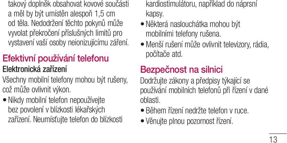 Efektivní používání telefonu Elektronická zařízení Všechny mobilní telefony mohou být rušeny, což může ovlivnit výkon.