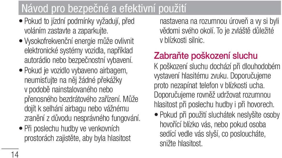 Pokud je vozidlo vybaveno airbagem, neumisťujte na něj žádné překážky v podobě nainstalovaného nebo přenosného bezdrátového zařízení.