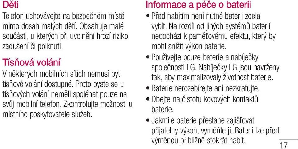 Zkontrolujte možnosti u místního poskytovatele služeb. Informace a péče o baterii Před nabitím není nutné baterii zcela vybít.