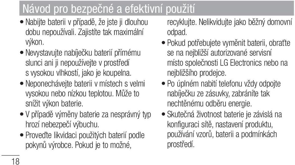 Může to snížit výkon baterie. V případě výměny baterie za nesprávný typ hrozí nebezpečí výbuchu. Proveďte likvidaci použitých baterií podle pokynů výrobce. Pokud je to možné, recyklujte.