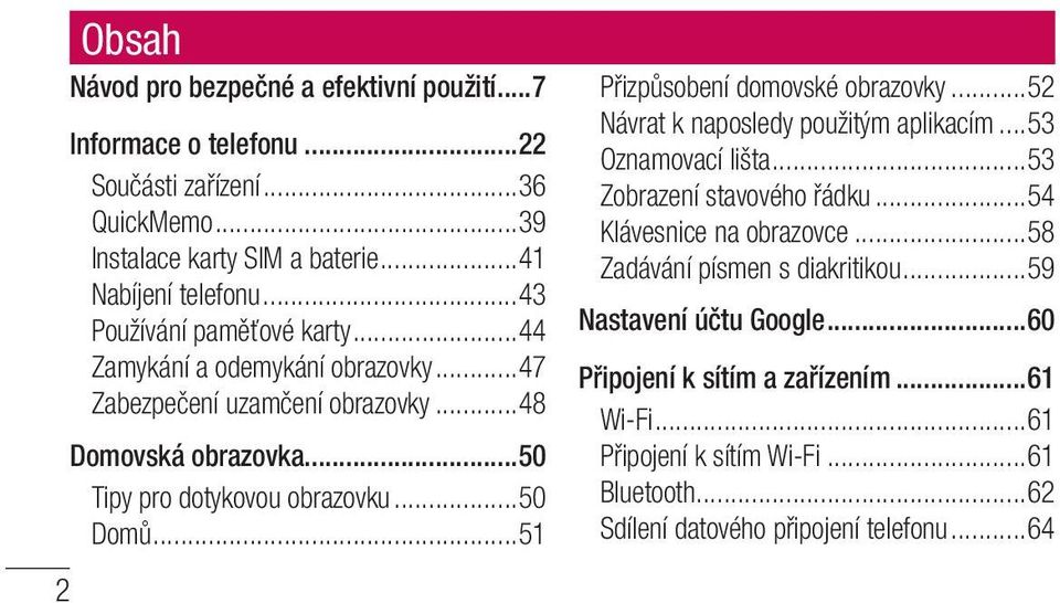 ..51 2 Obsah Přizpůsobení domovské obrazovky...52 Návrat k naposledy použitým aplikacím...53 Oznamovací lišta...53 Zobrazení stavového řádku...54 Klávesnice na obrazovce.