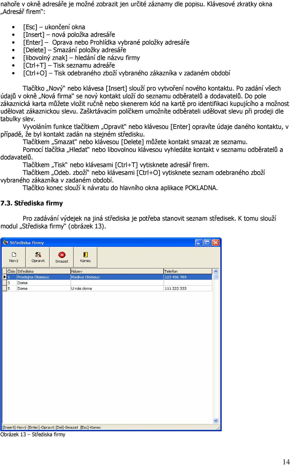 hledání dle názvu firmy [Ctrl+T] Tisk seznamu adreáře [Ctrl+O] Tisk odebraného zboží vybraného zákazníka v zadaném období Tlačítko Nový nebo klávesa [Insert] slouží pro vytvoření nového kontaktu.