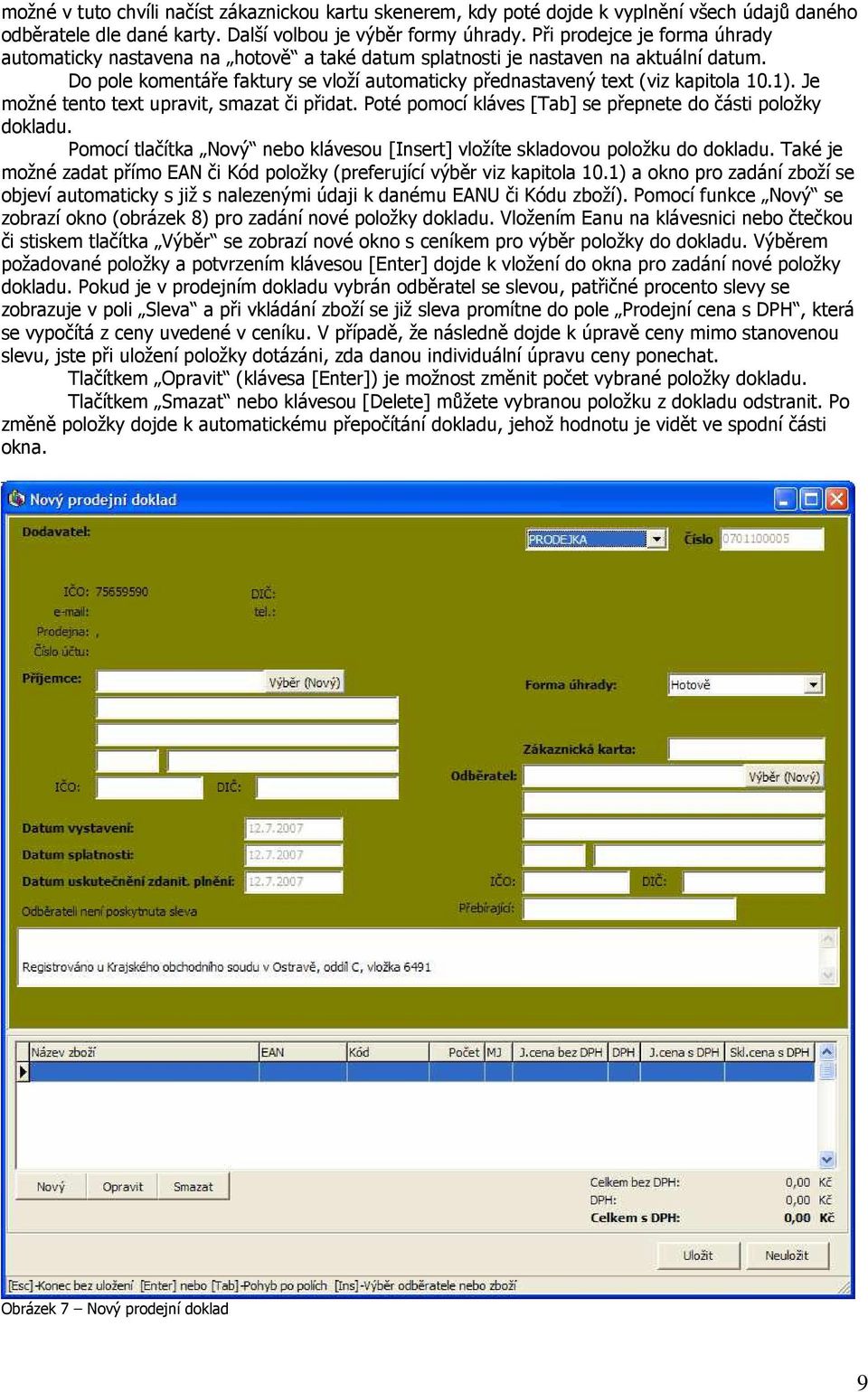 1). Je možné tento text upravit, smazat či přidat. Poté pomocí kláves [Tab] se přepnete do části položky dokladu. Pomocí tlačítka Nový nebo klávesou [Insert] vložíte skladovou položku do dokladu.