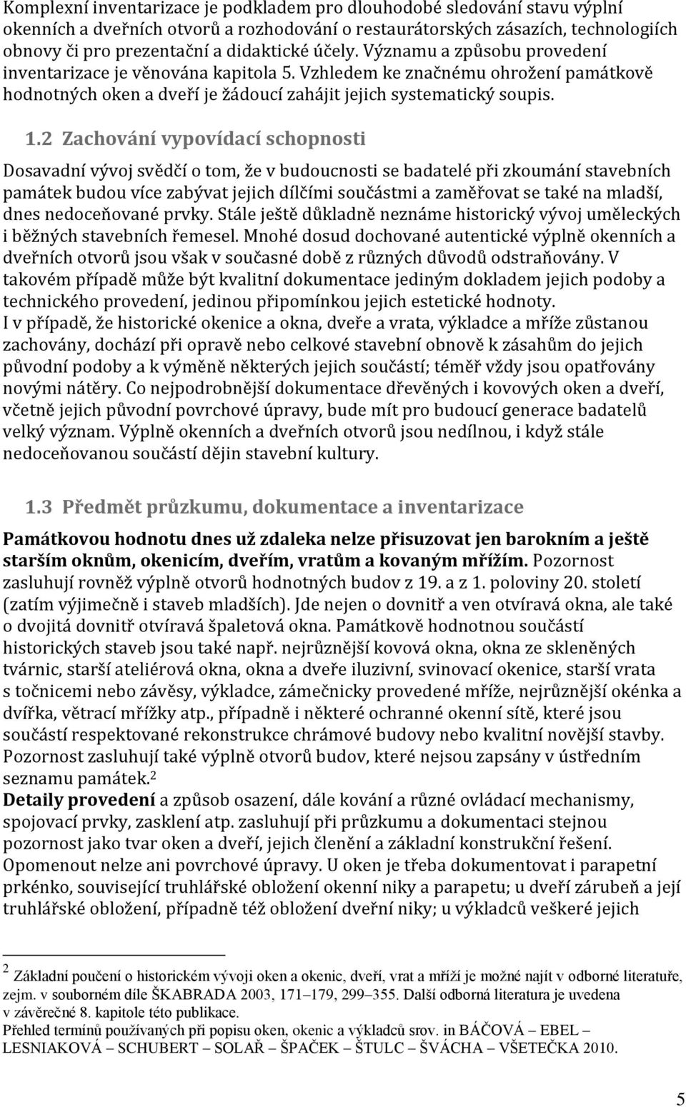 2 Zachování vypovídací schopnosti Dosavadní vývoj svědčí o tom, že v budoucnosti se badatelé při zkoumání stavebních památek budou více zabývat jejich dílčími součástmi a zaměřovat se také na mladší,