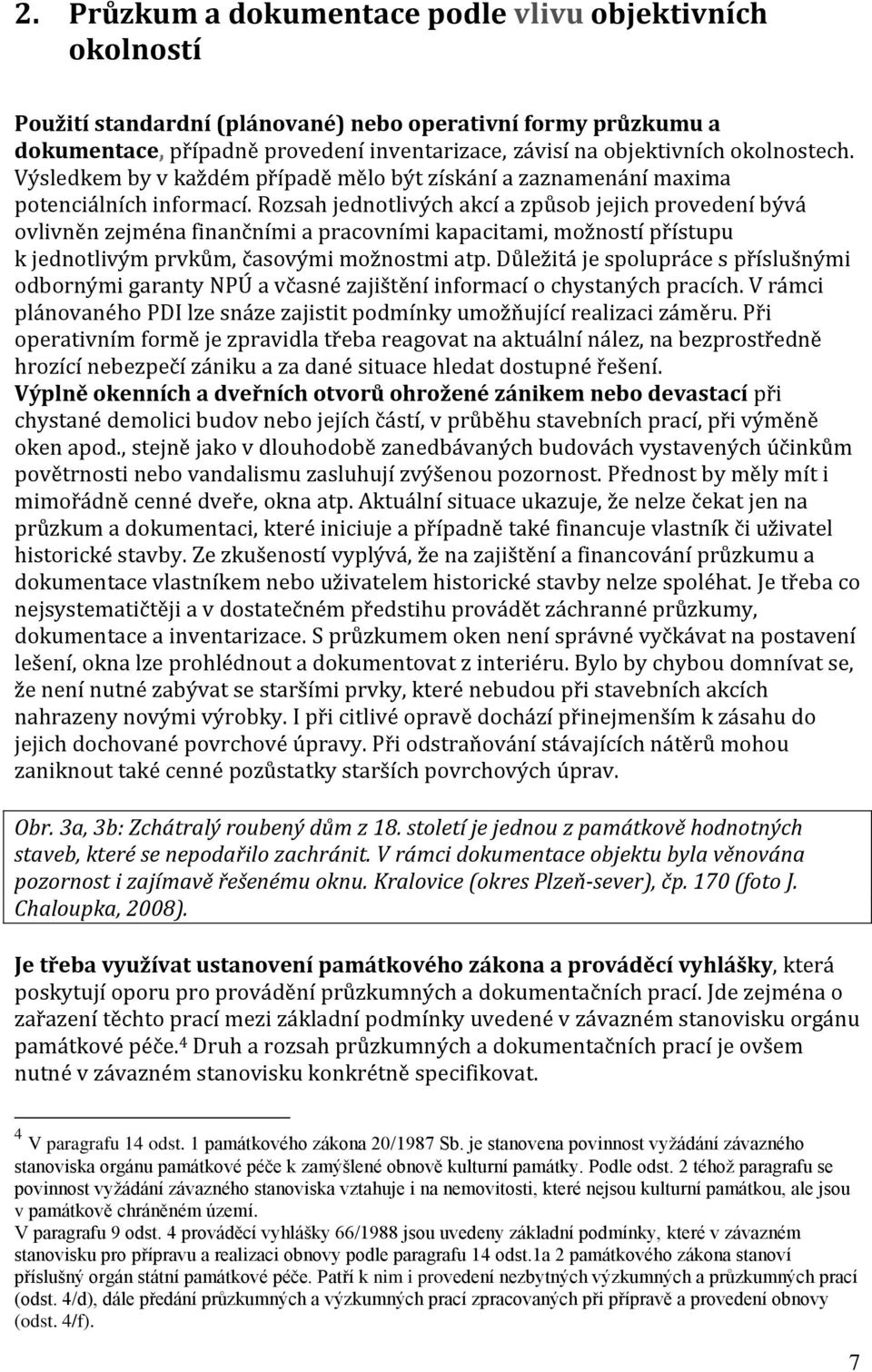 Rozsah jednotlivých akcí a způsob jejich provedení bývá ovlivněn zejména finančními a pracovními kapacitami, možností přístupu k jednotlivým prvkům, časovými možnostmi atp.