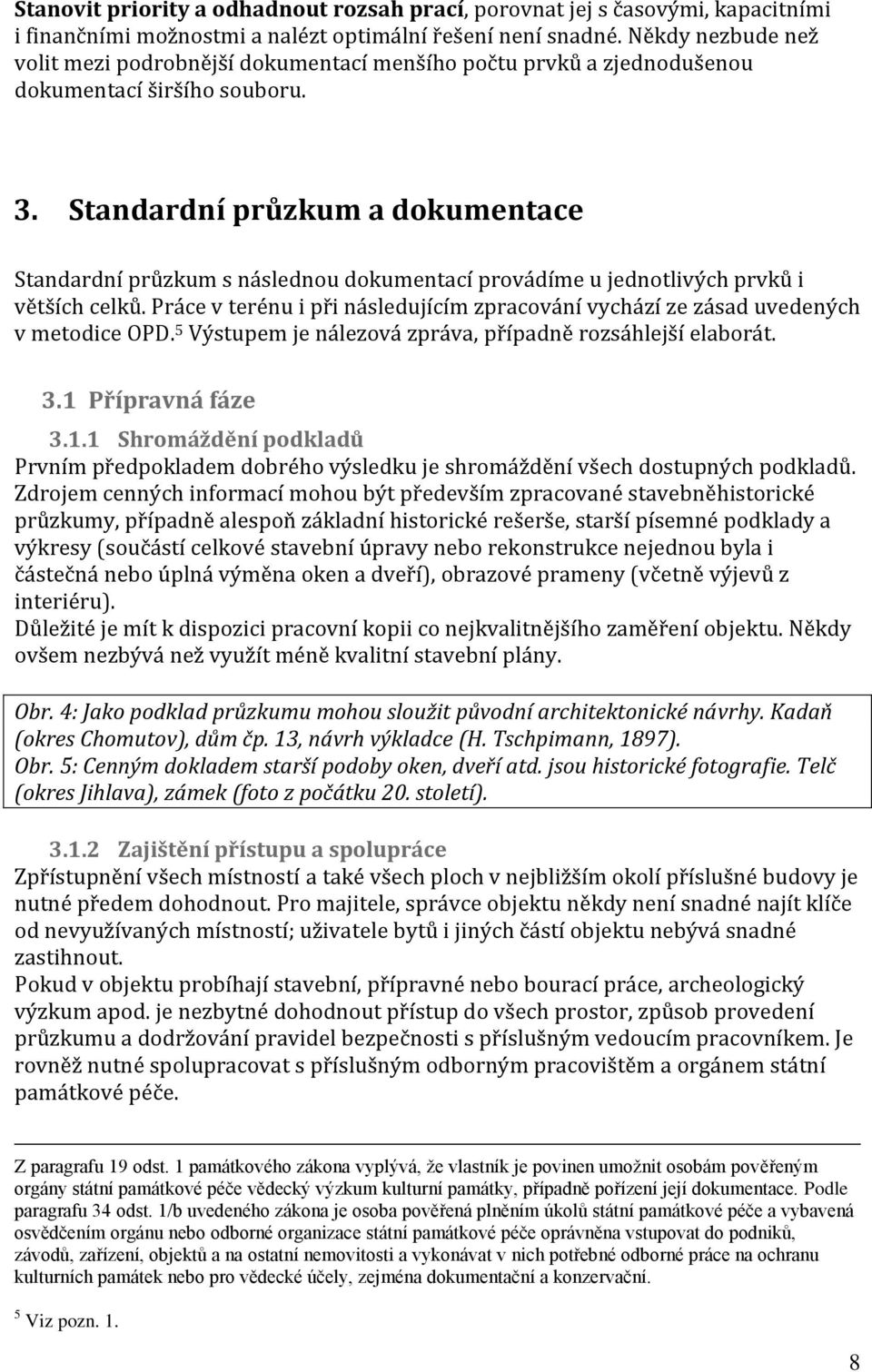 Standardní průzkum a dokumentace Standardní průzkum s následnou dokumentací provádíme u jednotlivých prvků i větších celků.