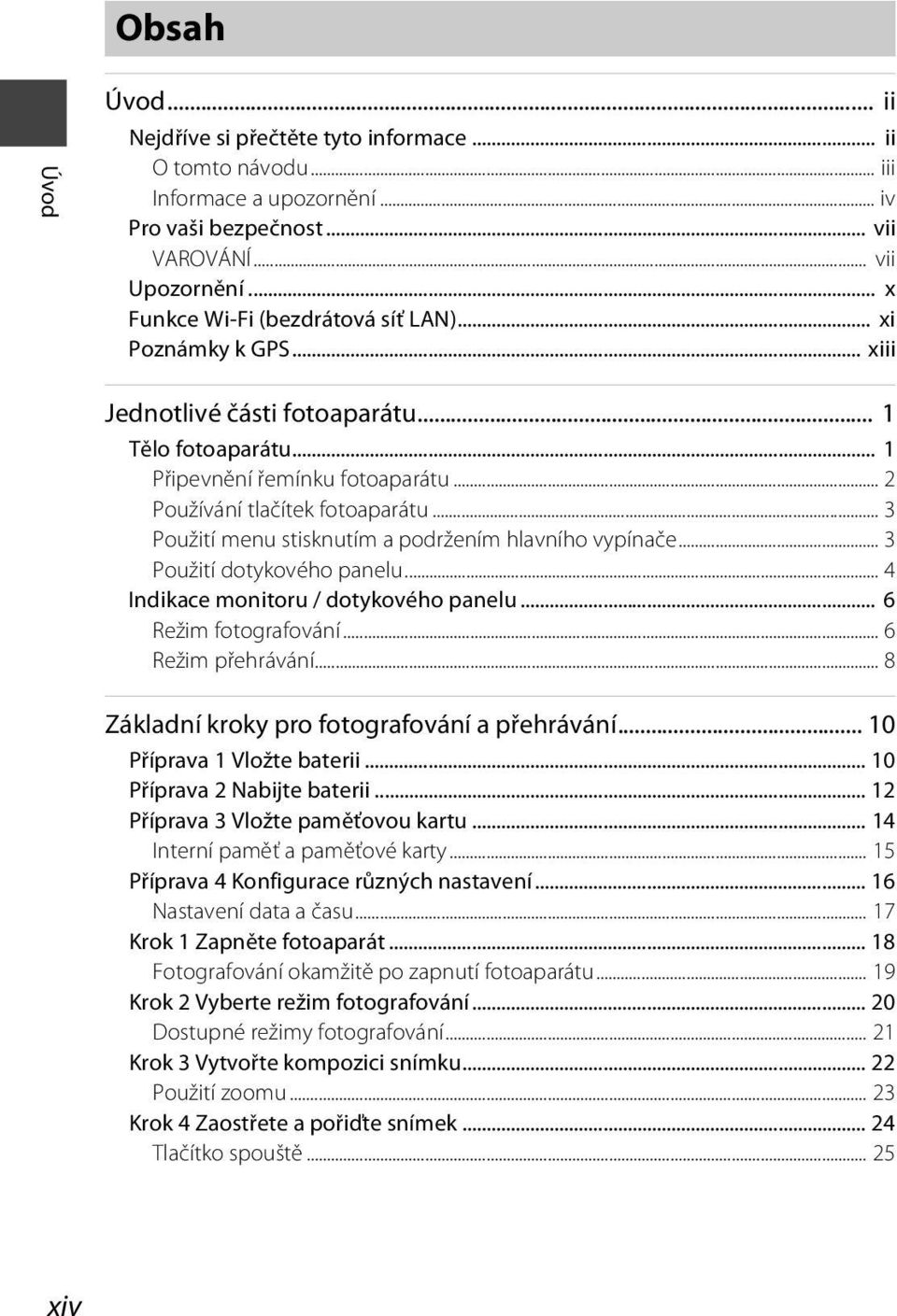 .. 3 Použití menu stisknutím a podržením hlavního vypínače... 3 Použití dotykového panelu... 4 Indikace monitoru / dotykového panelu... 6 Režim fotografování... 6 Režim přehrávání.