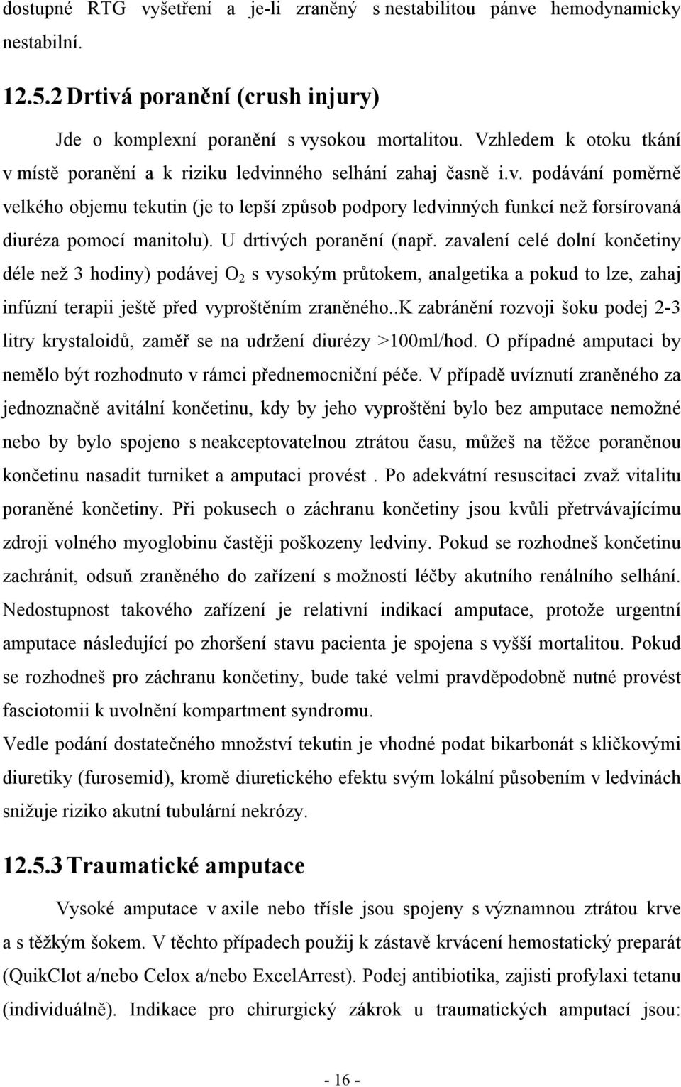 U drtivých poranění (např. zavalení celé dolní končetiny déle než 3 hodiny) podávej O 2 s vysokým průtokem, analgetika a pokud to lze, zahaj infúzní terapii ještě před vyproštěním zraněného.