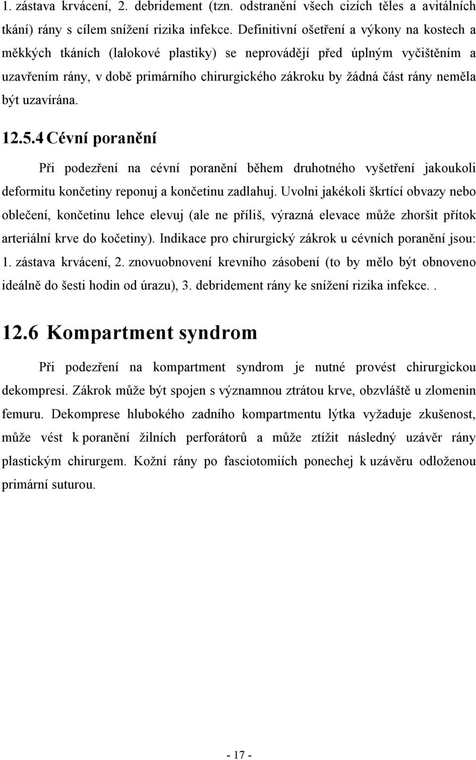 neměla být uzavírána. 12.5.4 Cévní poranění Při podezření na cévní poranění během druhotného vyšetření jakoukoli deformitu končetiny reponuj a končetinu zadlahuj.