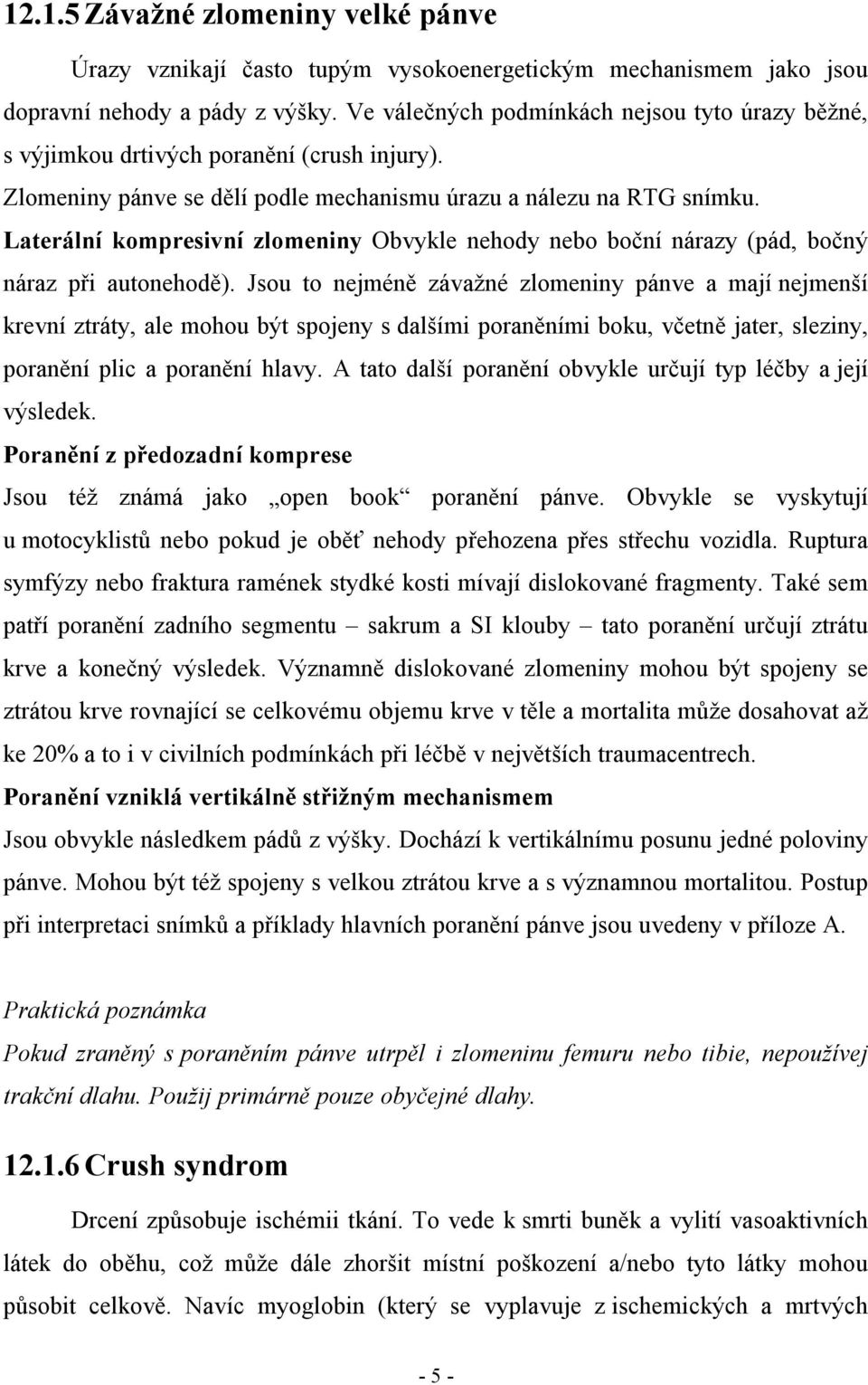 Laterální kompresivní zlomeniny Obvykle nehody nebo boční nárazy (pád, bočný náraz při autonehodě).