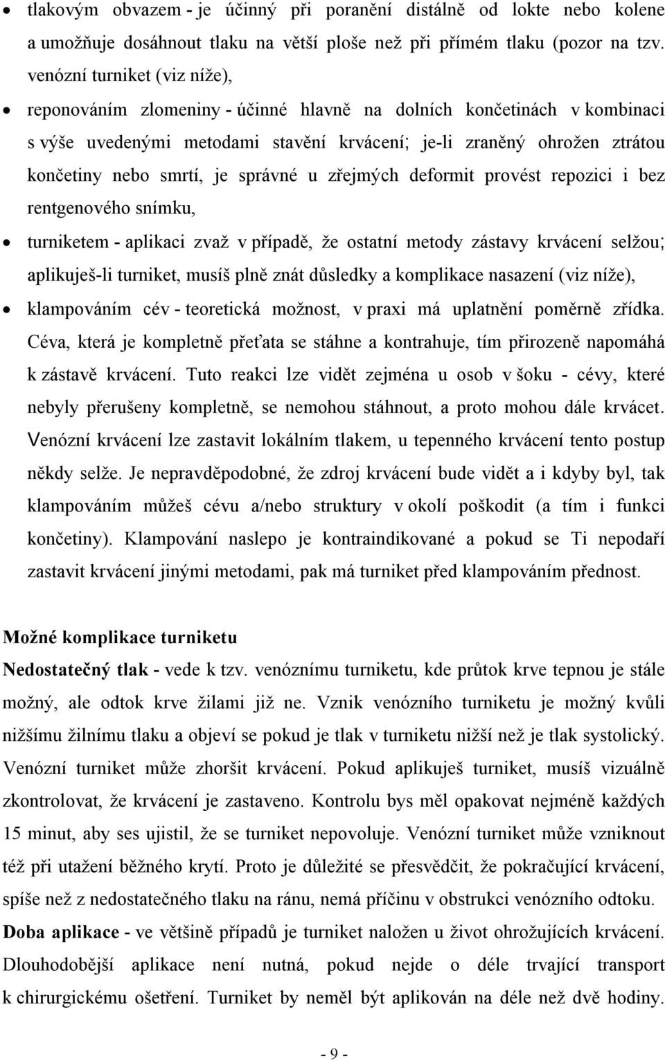 je správné u zřejmých deformit provést repozici i bez rentgenového snímku, turniketem - aplikaci zvaž v případě, že ostatní metody zástavy krvácení selžou; aplikuješ-li turniket, musíš plně znát