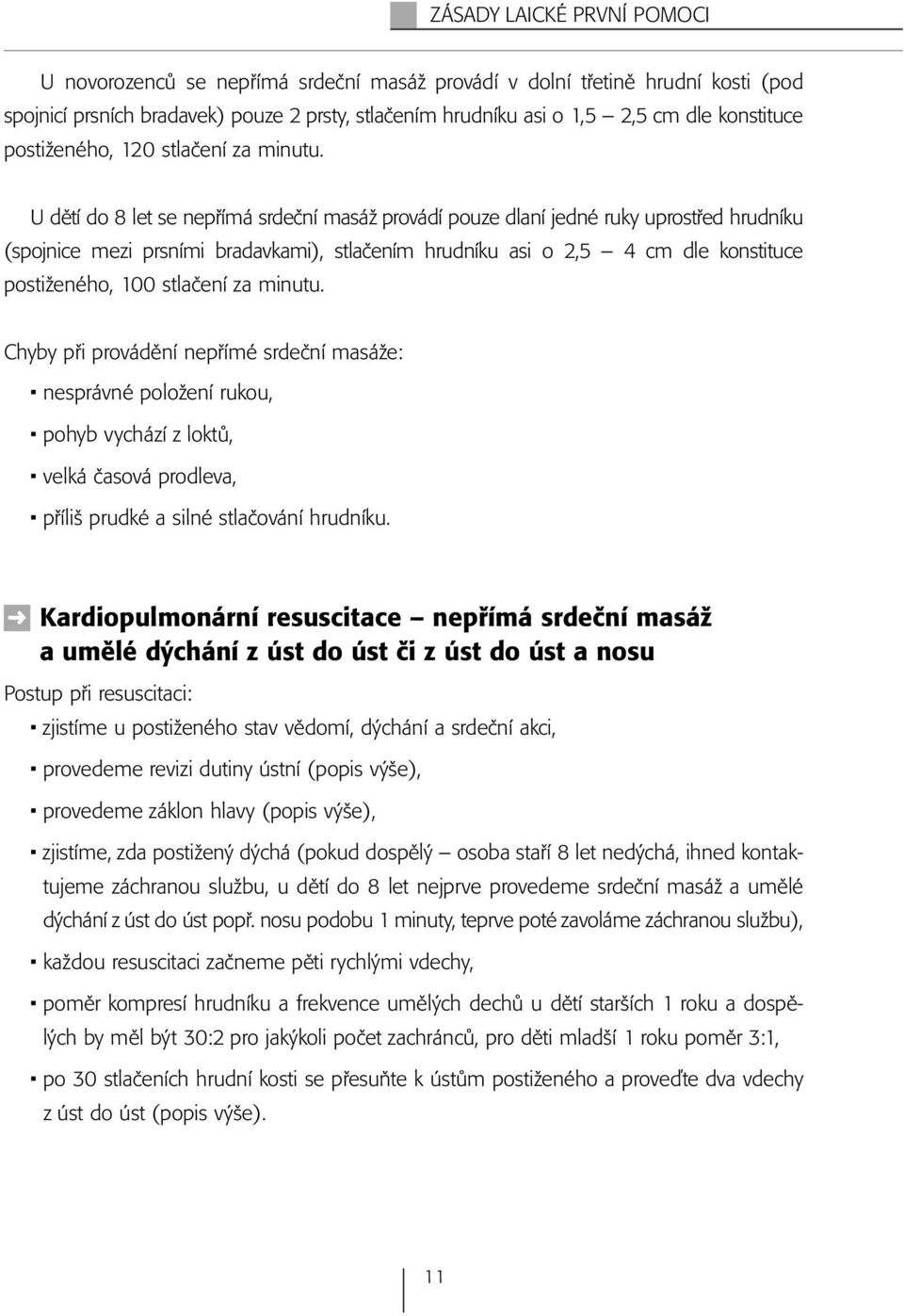 U dětí do 8 let se nepřímá srdeční masáž provádí pouze dlaní jedné ruky uprostřed hrudníku (spojnice mezi prsními bradavkami), stlačením hrudníku asi o 2,5 4 cm dle konstituce postiženého, 100