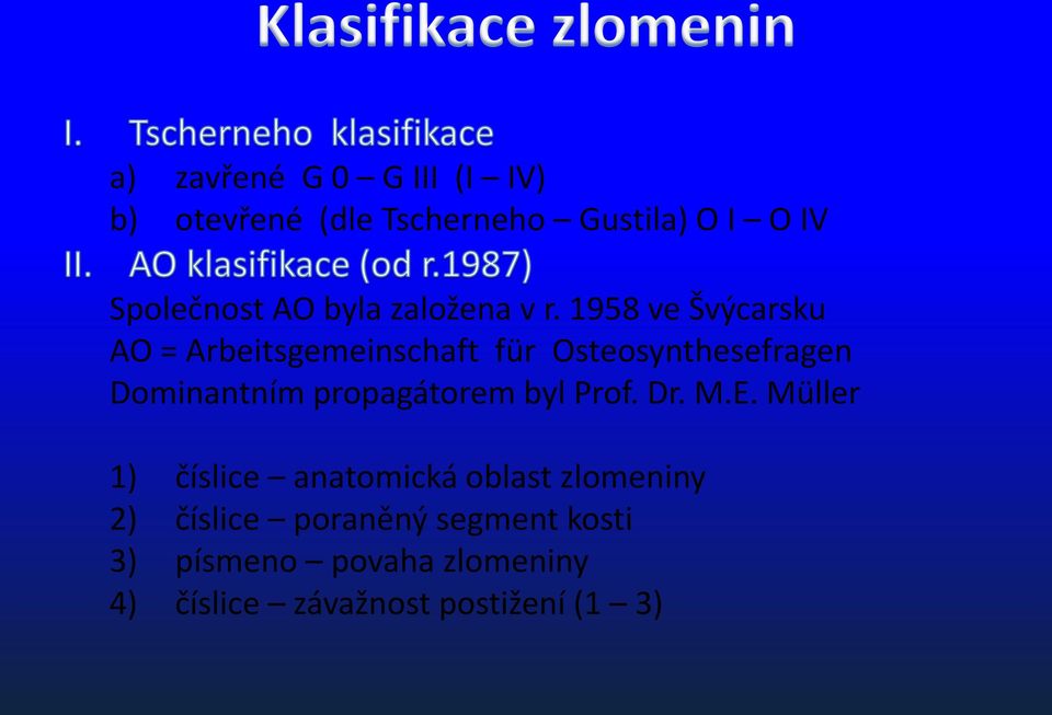 1958 ve Švýcarsku AO = Arbeitsgemeinschaft für Osteosynthesefragen Dominantním
