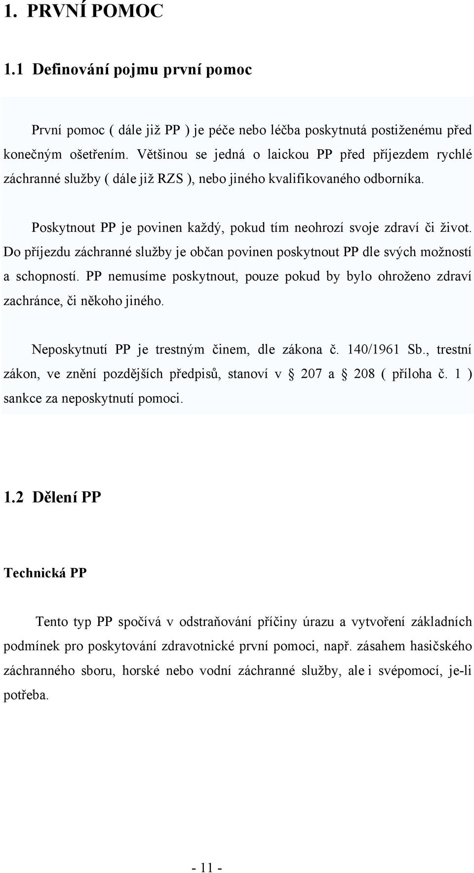 Do příjezdu záchranné služby je občan povinen poskytnout PP dle svých možností a schopností. PP nemusíme poskytnout, pouze pokud by bylo ohroženo zdraví zachránce, či někoho jiného.