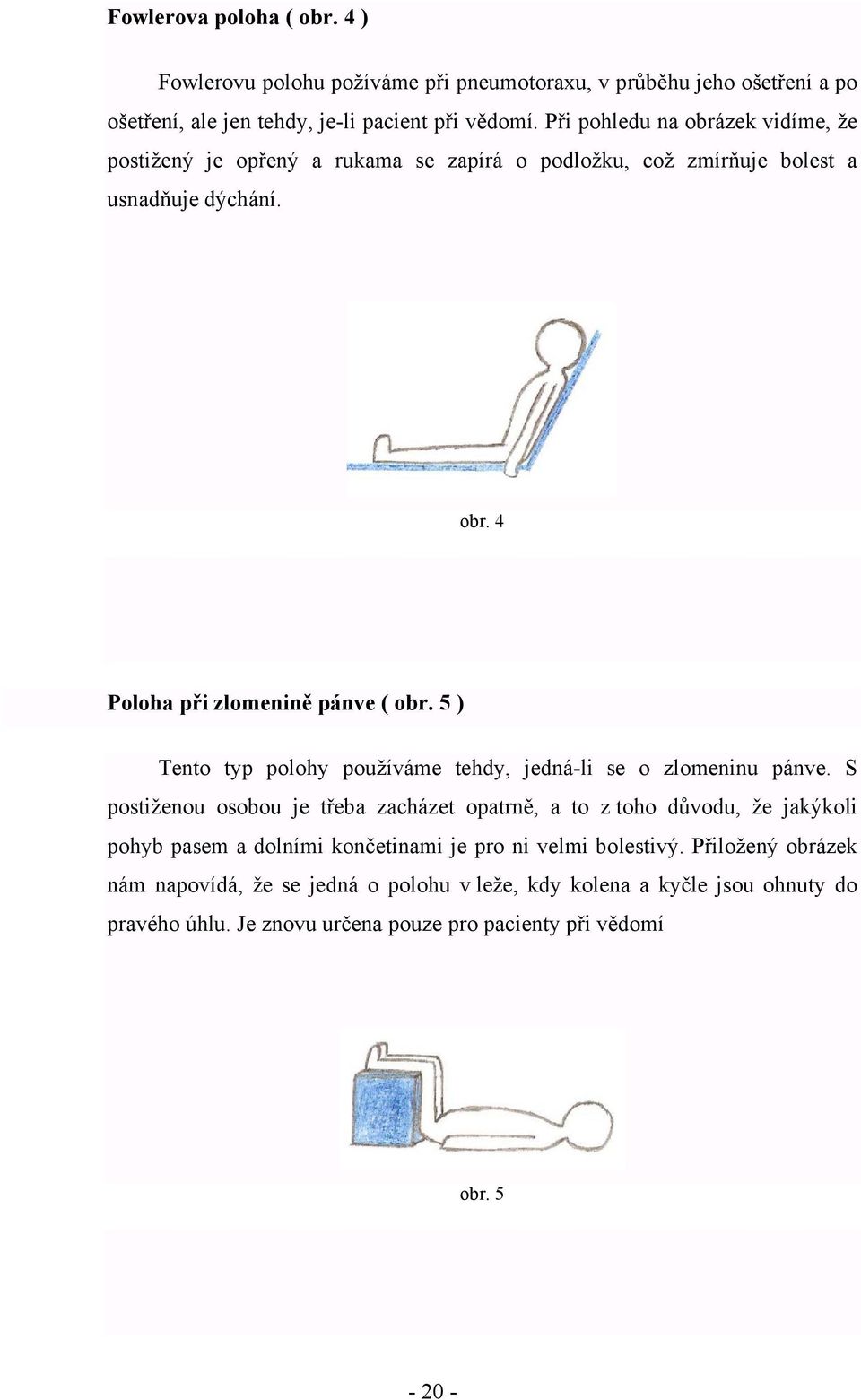 5 ) Tento typ polohy používáme tehdy, jedná-li se o zlomeninu pánve.