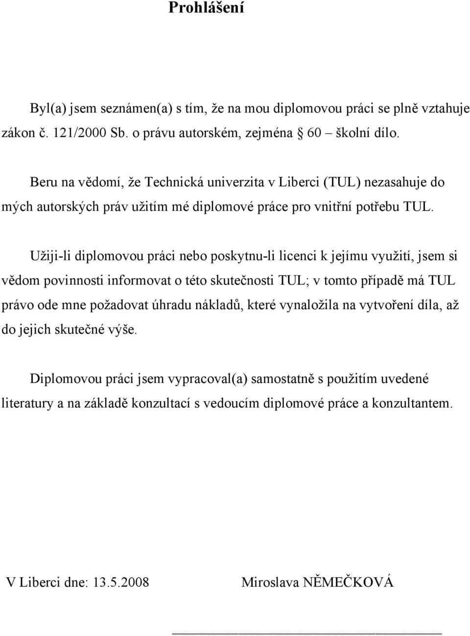 Užiji-li diplomovou práci nebo poskytnu-li licenci k jejímu využití, jsem si vědom povinnosti informovat o této skutečnosti TUL; v tomto případě má TUL právo ode mne požadovat úhradu