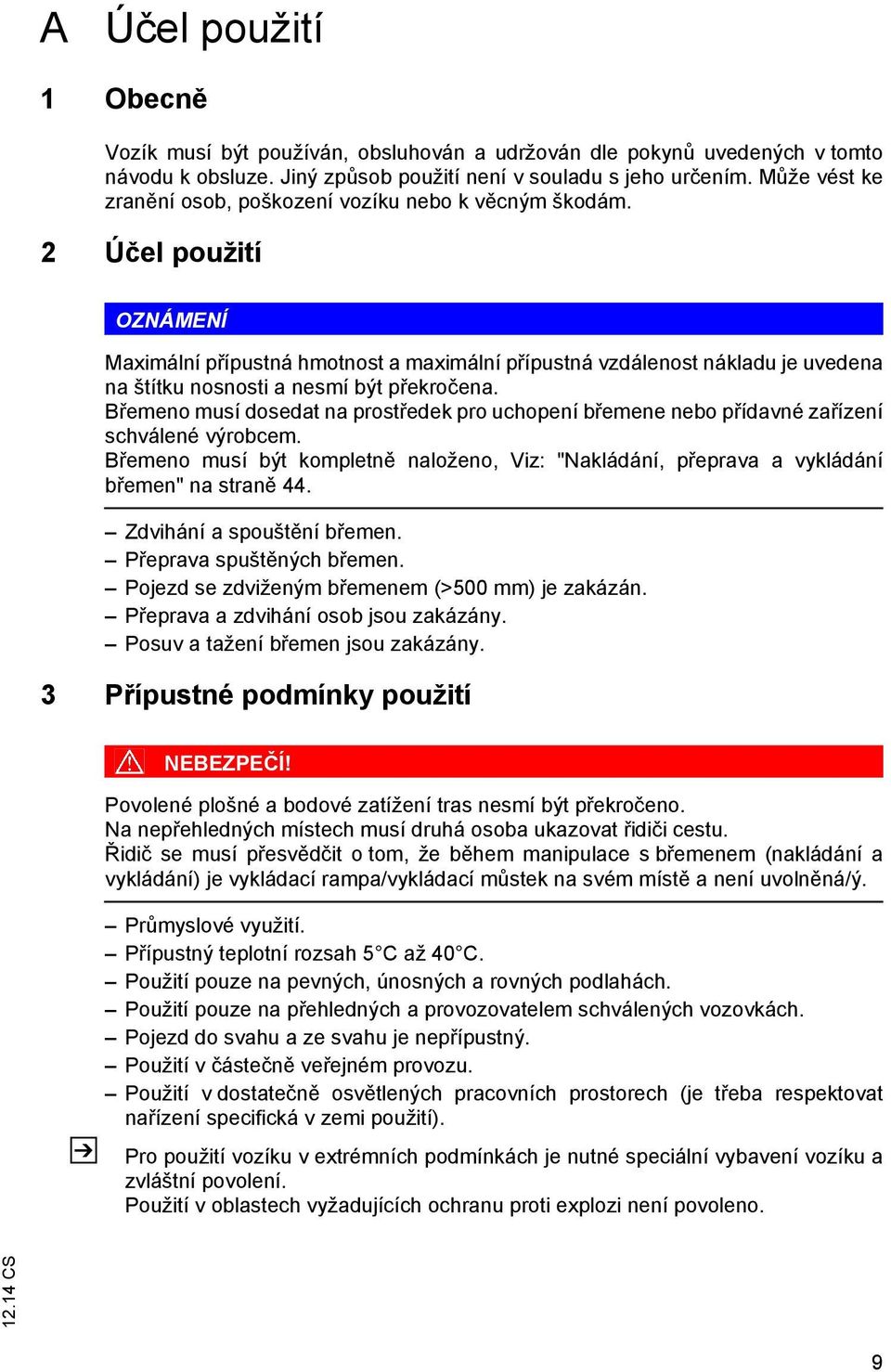 2 Účel použití ONÁMENÍ Maximální přípustná hmotnost a maximální přípustná vzdálenost nákladu je uvedena na štítku nosnosti a nesmí být překročena.