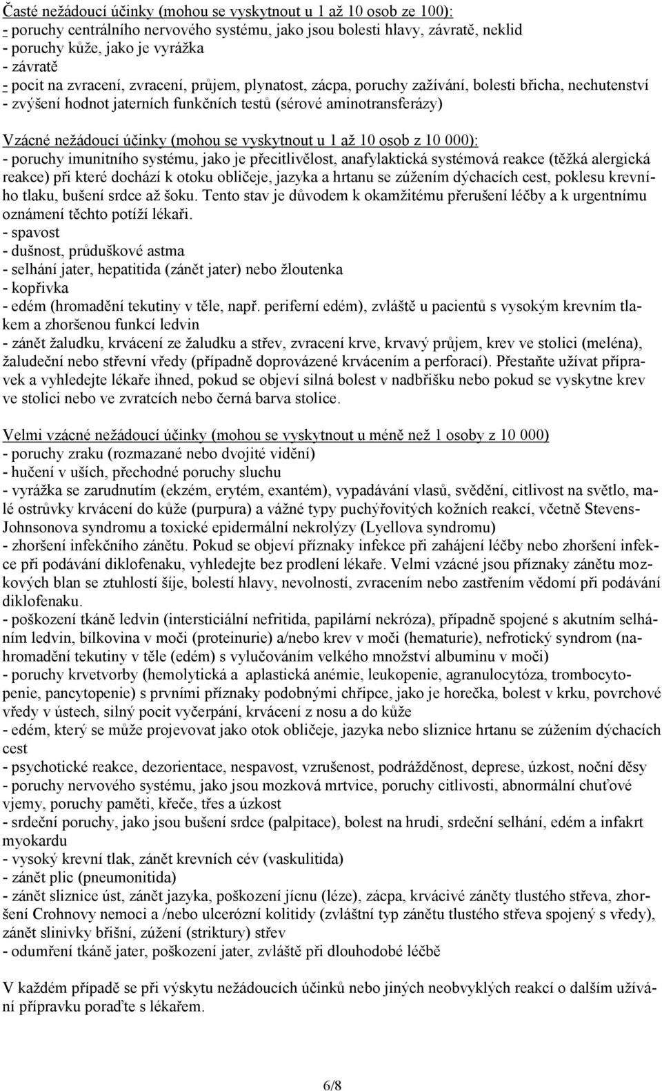 vyskytnout u 1 až 10 osob z 10 000): - poruchy imunitního systému, jako je přecitlivělost, anafylaktická systémová reakce (těžká alergická reakce) při které dochází k otoku obličeje, jazyka a hrtanu