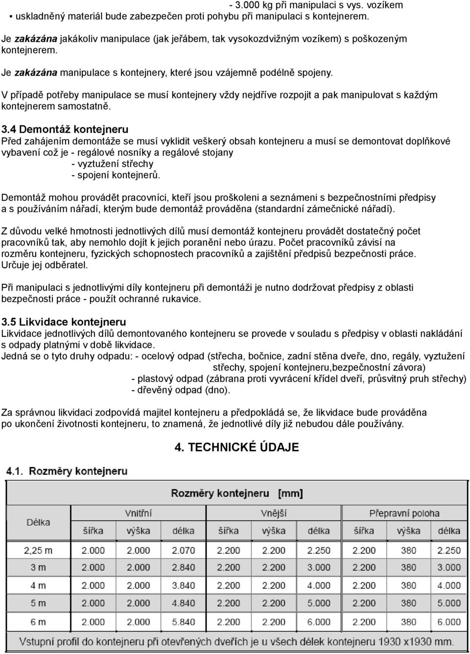 V případě potřeby manipulace se musí kontejnery vždy nejdříve rozpojit a pak manipulovat s každým kontejnerem samostatně. 3.