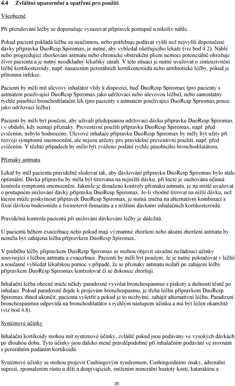 Náhlé nebo progredující zhoršování astmatu nebo chronické obstrukční plicní nemoci potenciálně ohrožuje život pacienta a je nutný neodkladný lékařský zásah.