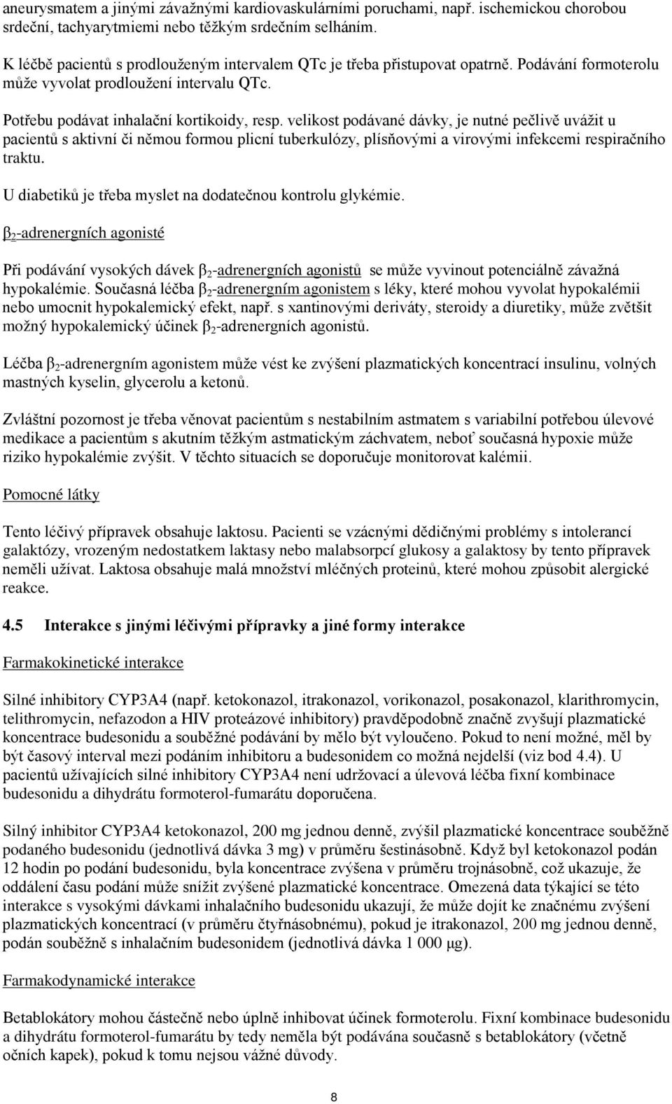 velikost podávané dávky, je nutné pečlivě uvážit u pacientů s aktivní či němou formou plicní tuberkulózy, plísňovými a virovými infekcemi respiračního traktu.