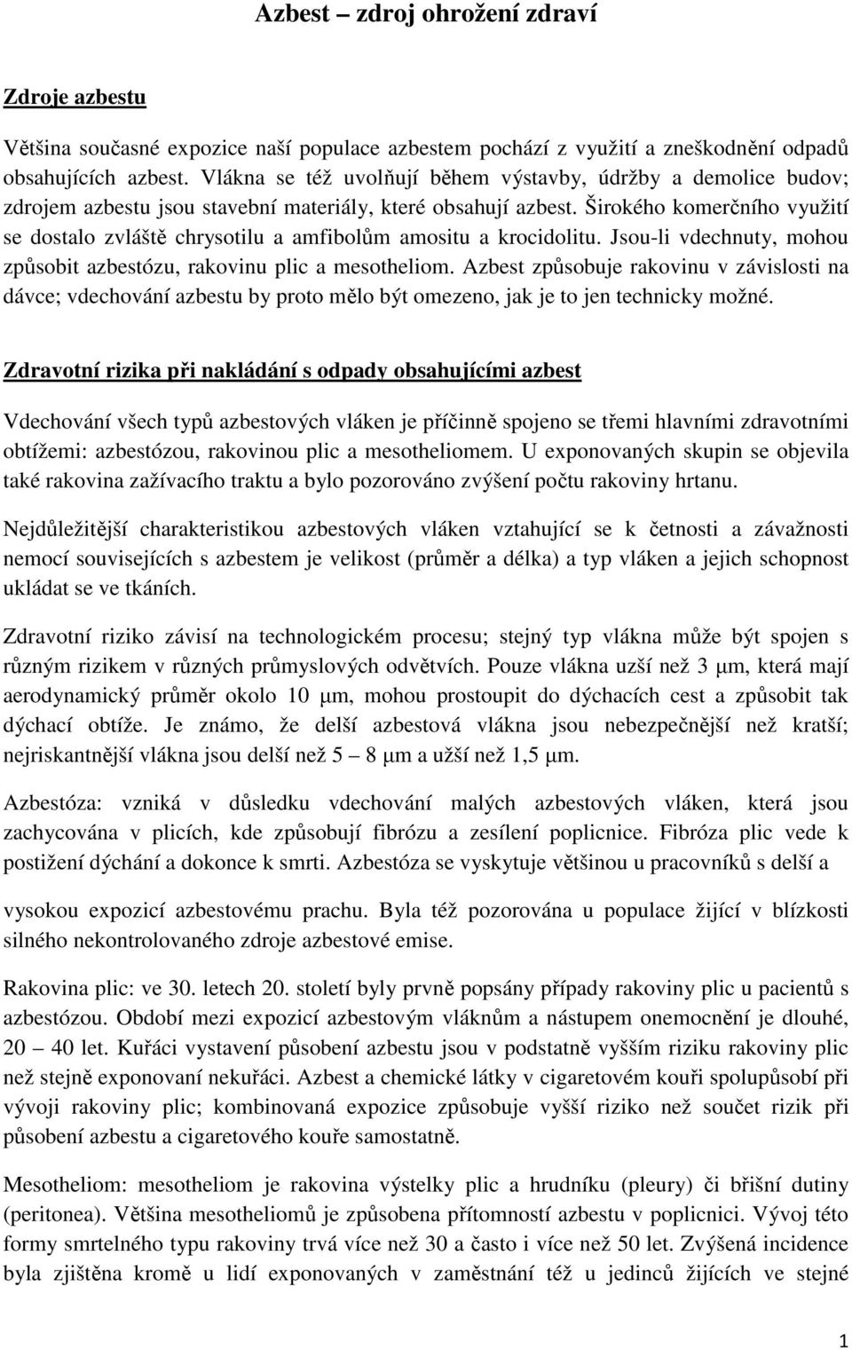 Širokého komerčního využití se dostalo zvláště chrysotilu a amfibolům amositu a krocidolitu. Jsou-li vdechnuty, mohou způsobit azbestózu, rakovinu plic a mesotheliom.