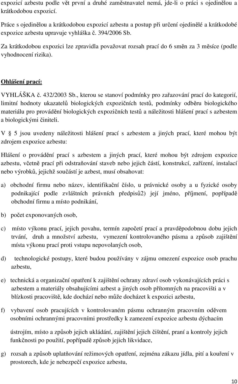 Za krátkodobou expozici lze zpravidla považovat rozsah prací do 6 směn za 3 měsíce (podle vyhodnocení rizika). Ohlášení prací: VYHLÁŠKA č. 432/2003 Sb.