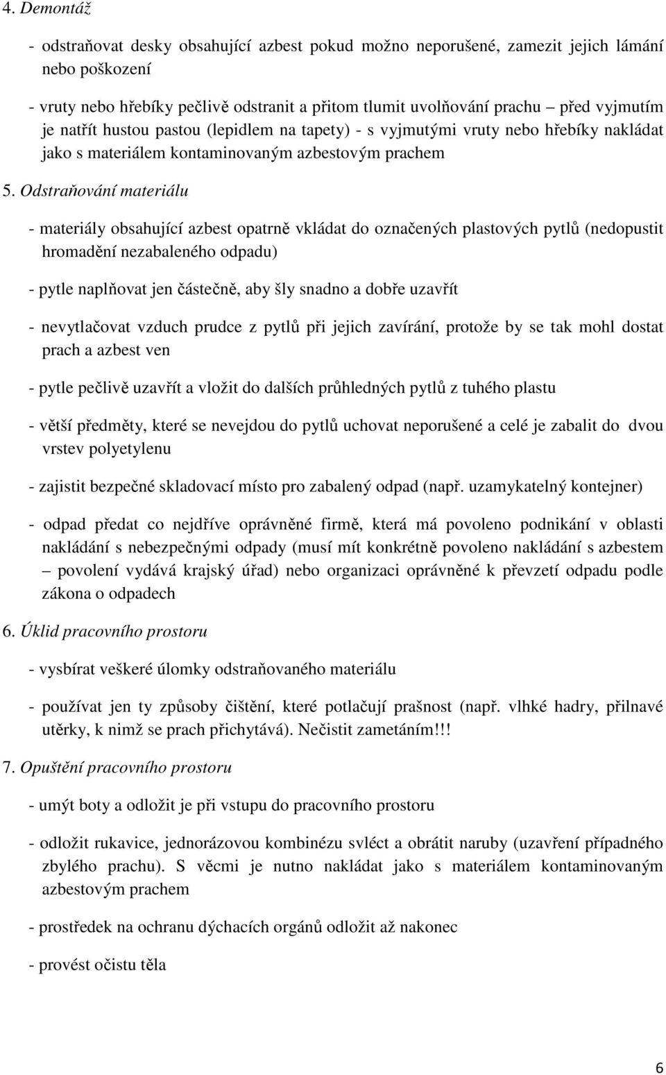 Odstraňování materiálu - materiály obsahující azbest opatrně vkládat do označených plastových pytlů (nedopustit hromadění nezabaleného odpadu) - pytle naplňovat jen částečně, aby šly snadno a dobře