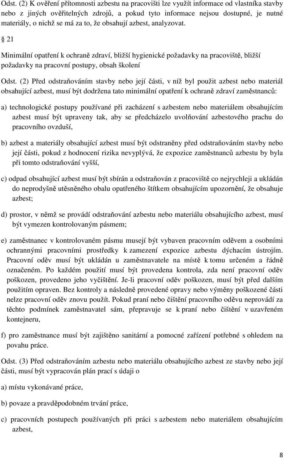 (2) Před odstraňováním stavby nebo její části, v níž byl použit azbest nebo materiál obsahující azbest, musí být dodržena tato minimální opatření k ochraně zdraví zaměstnanců: a) technologické
