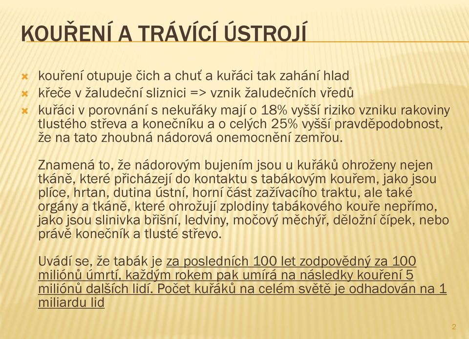 Znamená to, že nádorovým bujením jsou u kuřáků ohroženy nejen tkáně, které přicházejí do kontaktu s tabákovým kouřem, jako jsou plíce, hrtan, dutina ústní, horní část zažívacího traktu, ale také