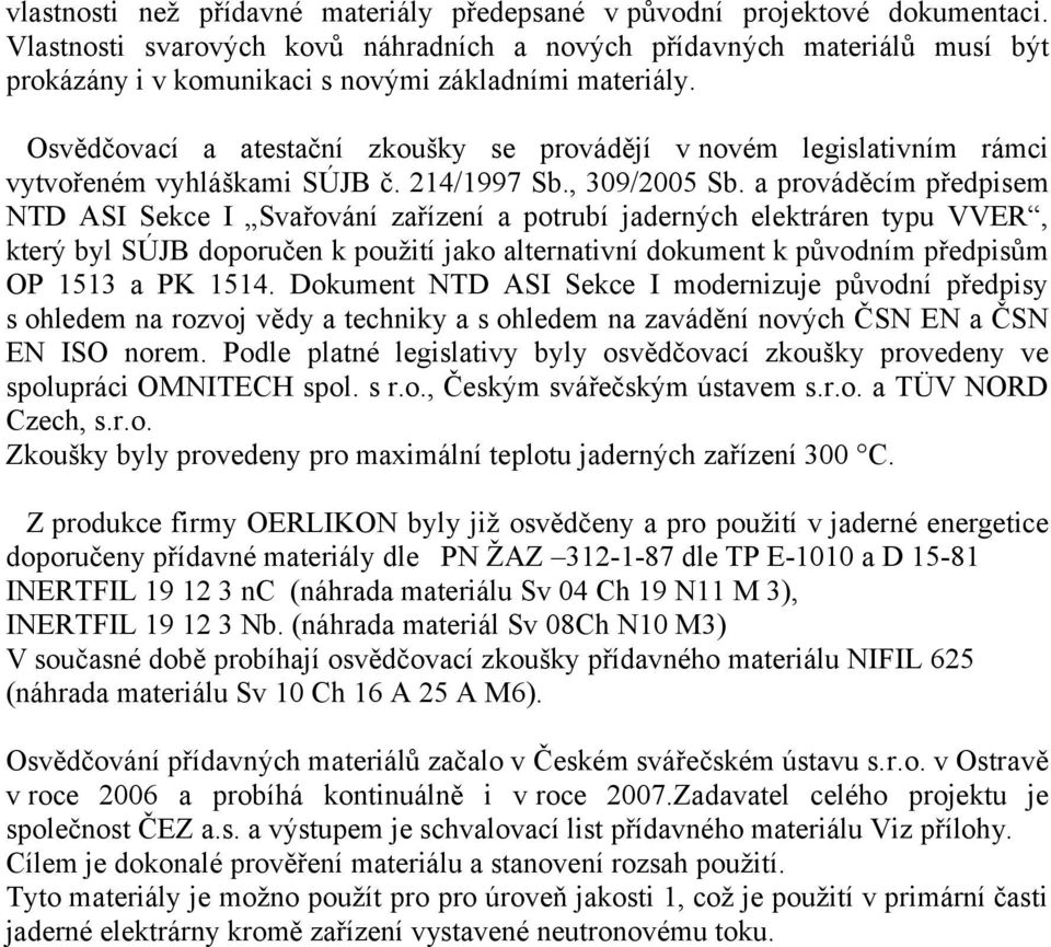 Osvědčovací a atestační zkoušky se provádějí v novém legislativním rámci vytvořeném vyhláškami SÚJB č. 214/1997 Sb., 309/2005 Sb.