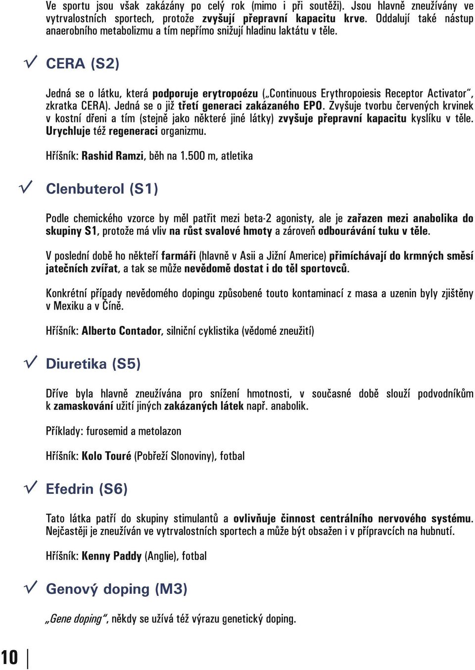 X CERA (S2) Jedná se o látku, která podporuje erytropoézu ( Continuous Erythropoiesis Receptor Activator, zkratka CERA). Jedná se o již třetí generaci zakázaného EPO.