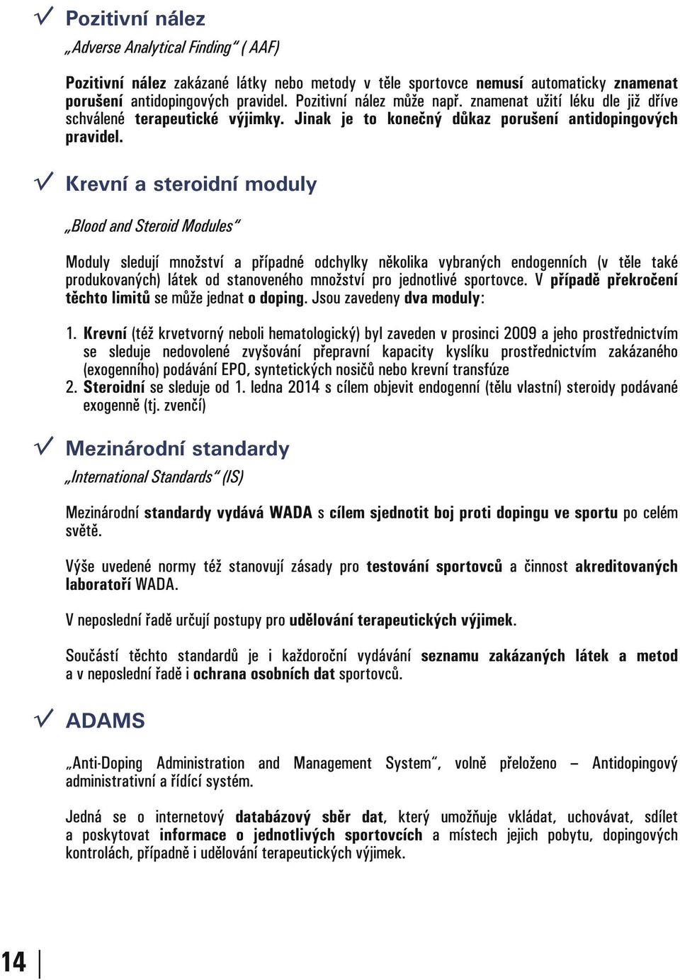 X Krevní a steroidní moduly Blood and Steroid Modules Moduly sledují množství a případné odchylky několika vybraných endogenních (v těle také produkovaných) látek od stanoveného množství pro