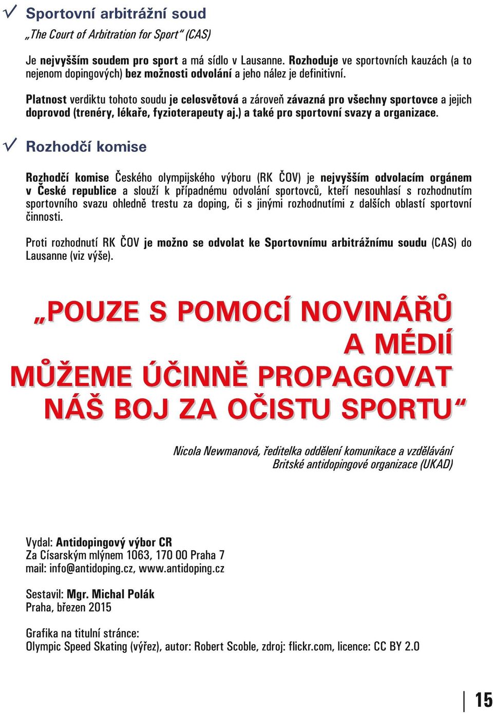 Platnost verdiktu tohoto soudu je celosvětová a zároveň závazná pro všechny sportovce a jejich doprovod (trenéry, lékaře, fyzioterapeuty aj.) a také pro sportovní svazy a organizace.