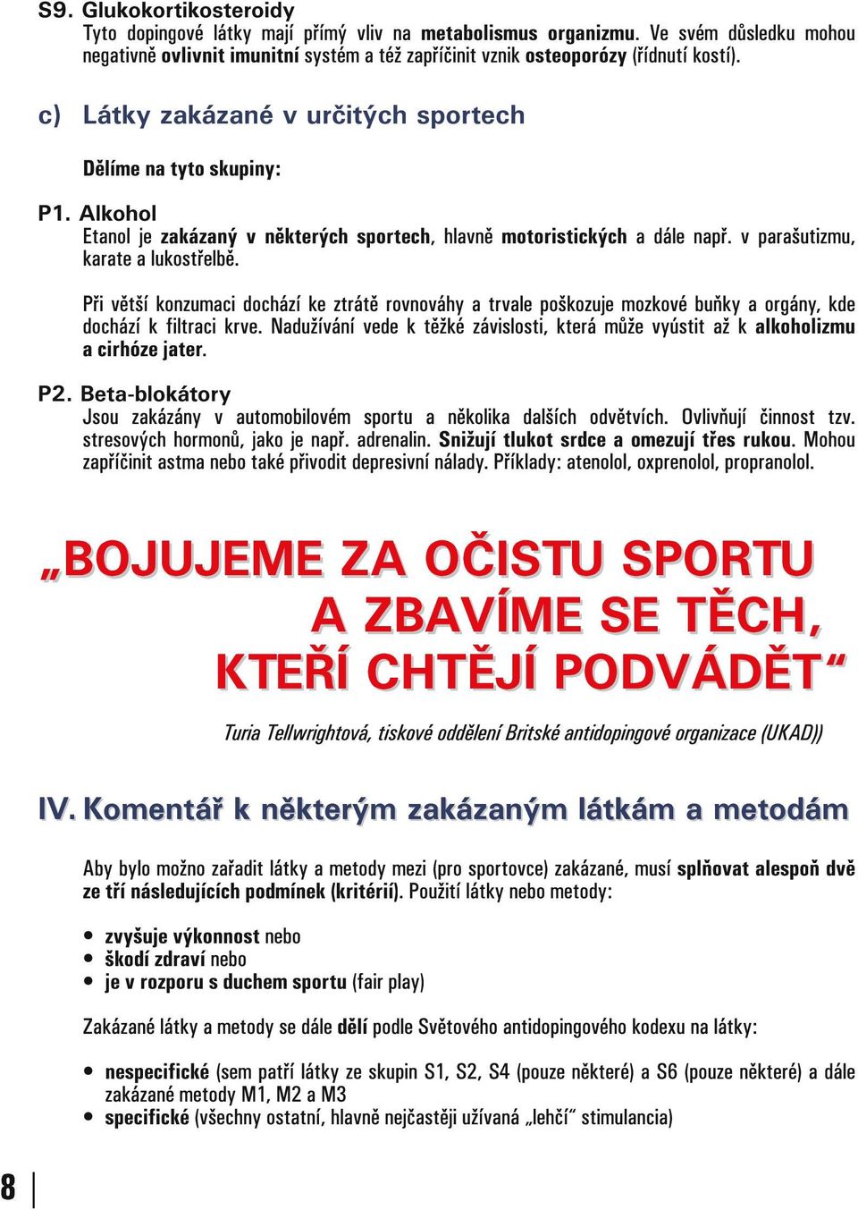 Při větší konzumaci dochází ke ztrátě rovnováhy a trvale poškozuje mozkové buňky a orgány, kde dochází k filtraci krve.