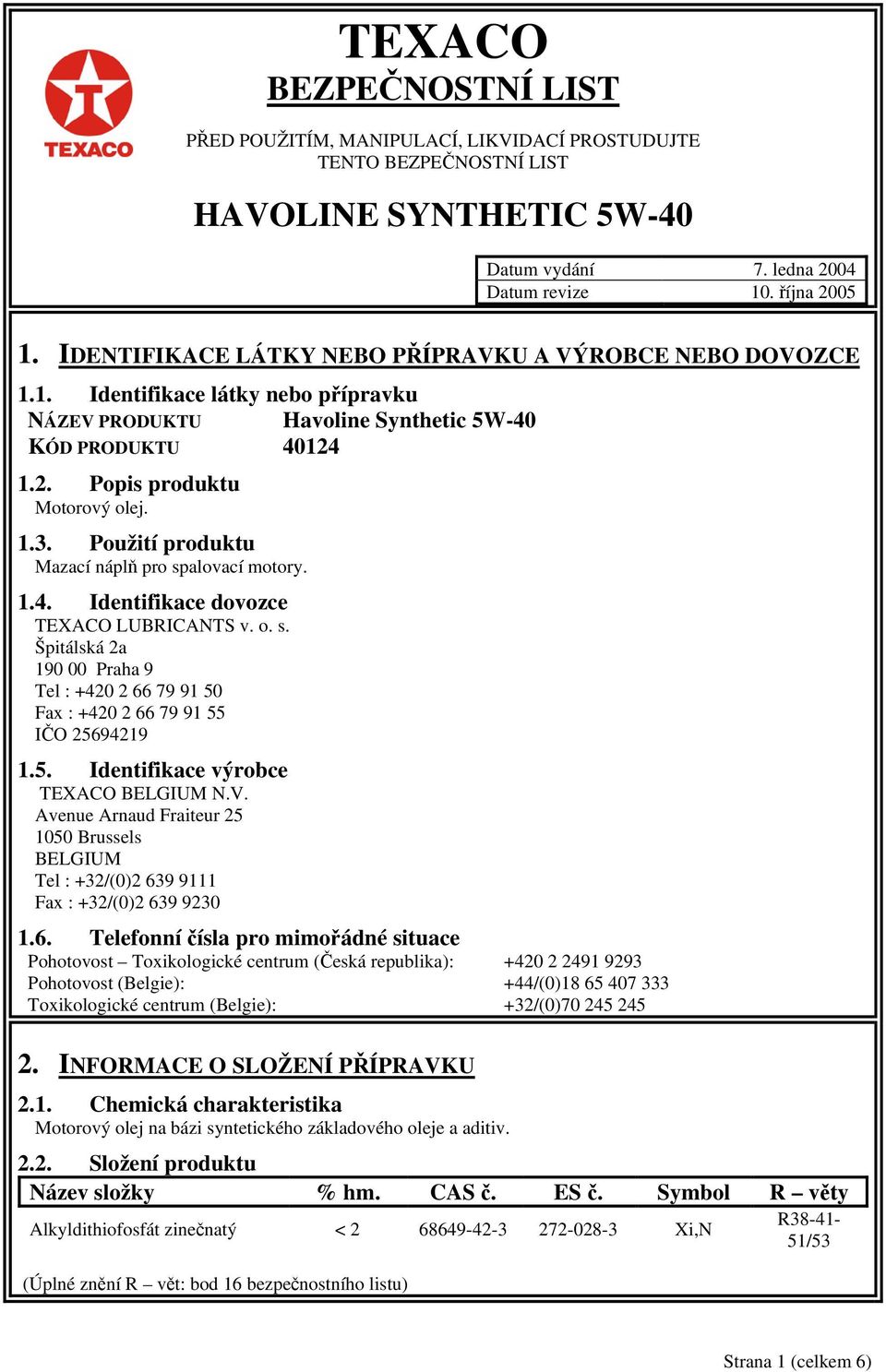 Použití produktu Mazací náplň pro spalovací motory. 1.4. Identifikace dovozce TEXACO LUBRICANTS v. o. s. Špitálská 2a 190 00 Praha 9 Tel : +420 2 66 79 91 50 Fax : +420 2 66 79 91 55 IČO 25694219 1.5. Identifikace výrobce TEXACO BELGIUM N.