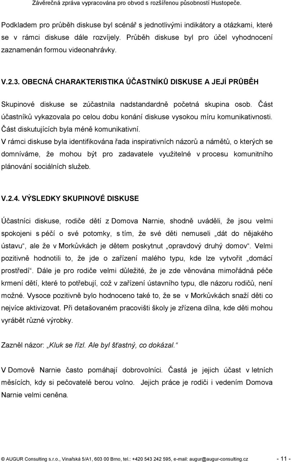 Část účastníků vykazovala po celou dobu konání diskuse vysokou míru komunikativnosti. Část diskutujících byla méně komunikativní.