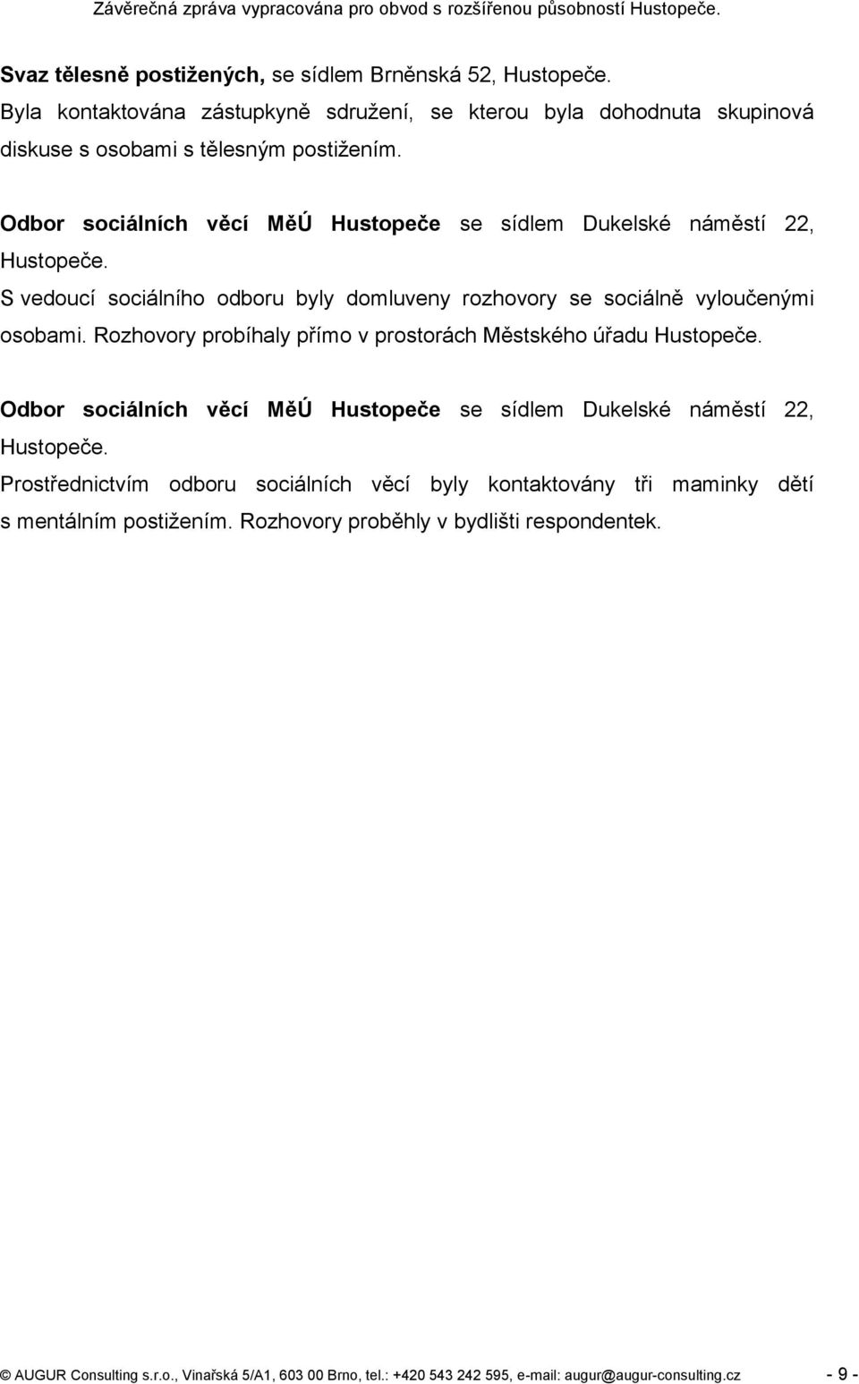 Rozhovory probíhaly přímo v prostorách Městského úřadu Hustopeče. Odbor sociálních věcí MěÚ Hustopeče se sídlem Dukelské náměstí 22, Hustopeče.