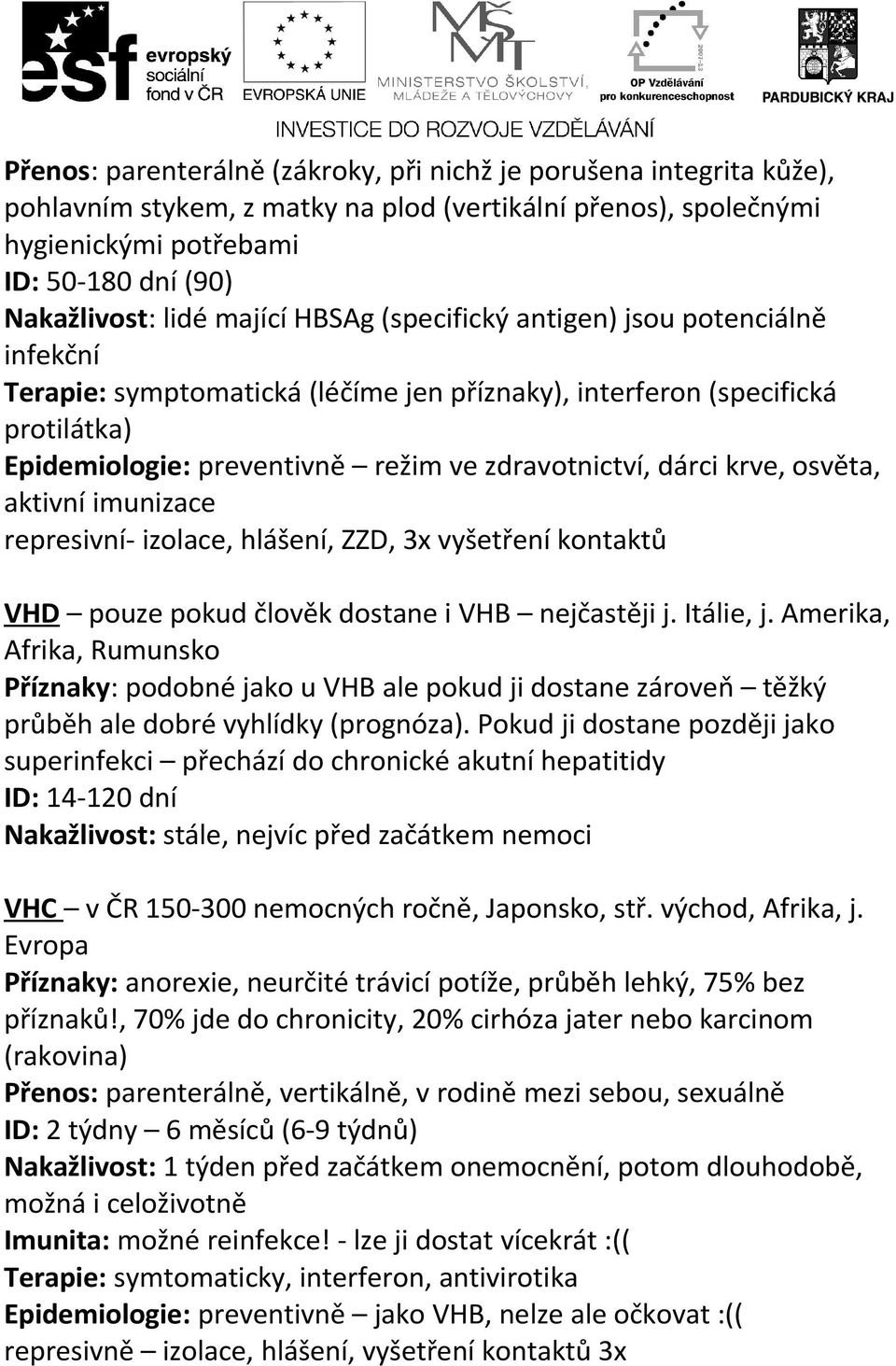 krve, osvěta, aktivní imunizace represivní- izolace, hlášení, ZZD, 3x vyšetření kontaktů VHD pouze pokud člověk dostane i VHB nejčastěji j. Itálie, j.