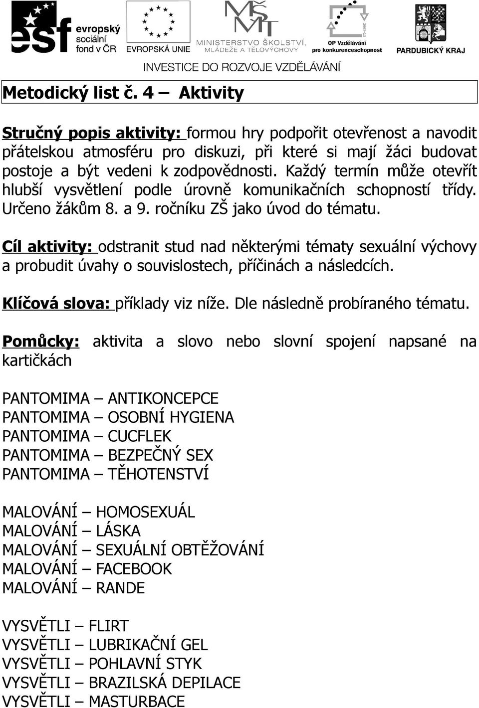 Cíl aktivity: odstranit stud nad některými tématy sexuální výchovy a probudit úvahy o souvislostech, příčinách a následcích. Klíčová slova: příklady viz níže. Dle následně probíraného tématu.