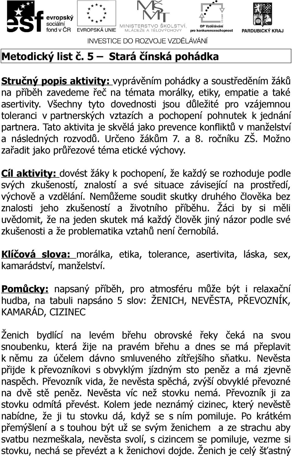 Tato aktivita je skvělá jako prevence konfliktů v manželství a následných rozvodů. Určeno žákům 7. a 8. ročníku ZŠ. Možno zařadit jako průřezové téma etické výchovy.