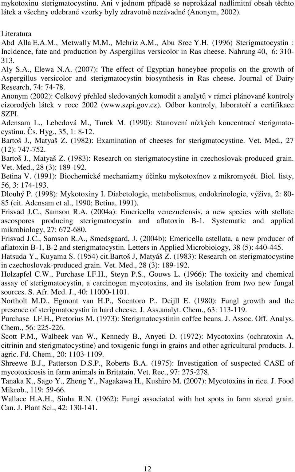 Journal of Dairy Research, 74: 74-78. Anonym (2002): Celkový přehled sledovaných komodit a analytů v rámci plánované kontroly cizorodých látek v roce 2002 (www.szpi.gov.cz).