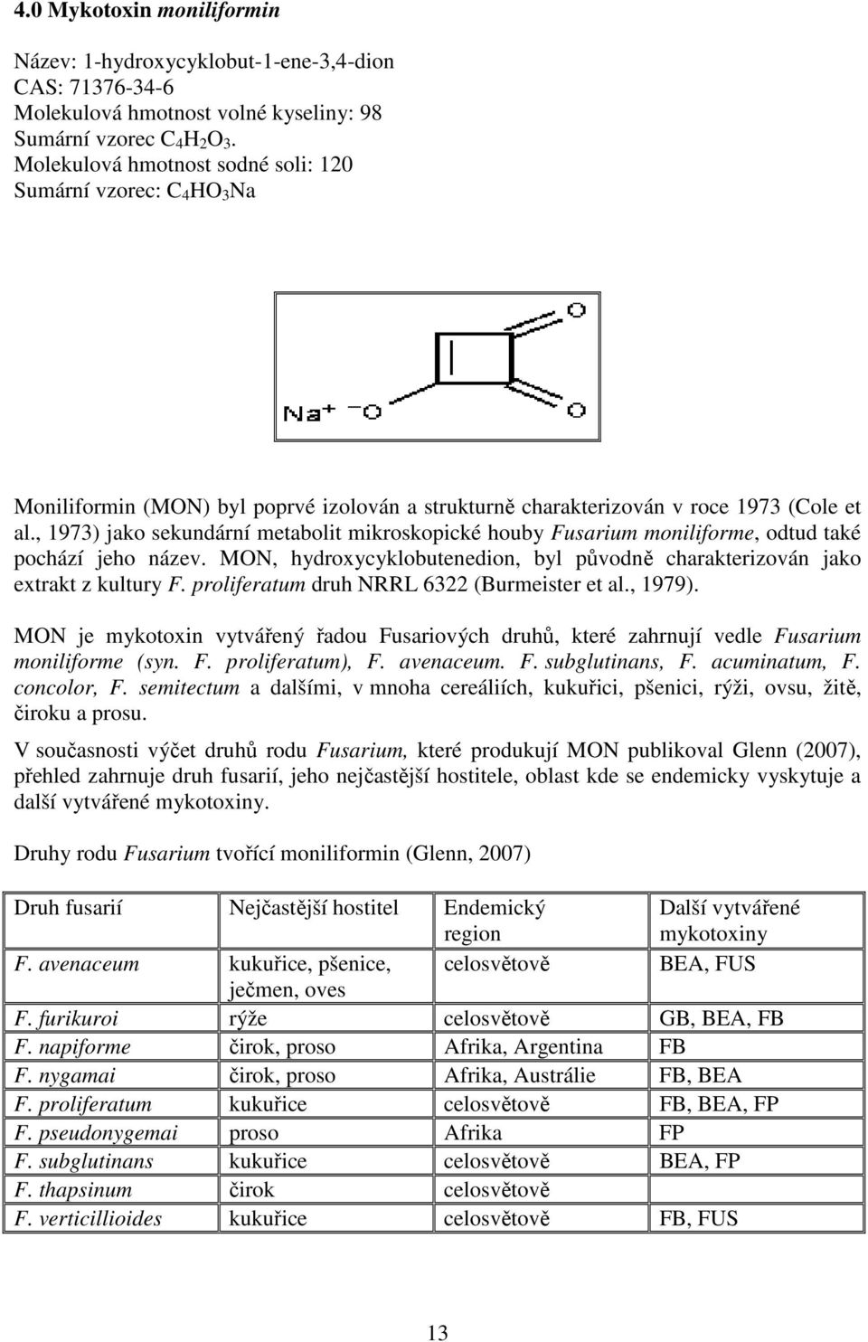 , 1973) jako sekundární metabolit mikroskopické houby Fusarium moniliforme, odtud také pochází jeho název. MON, hydroxycyklobutenedion, byl původně charakterizován jako extrakt z kultury F.